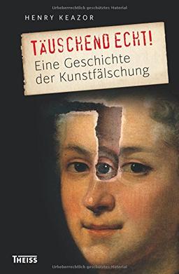 Täuschend echt!: Eine Geschichte der Kunstfälschung