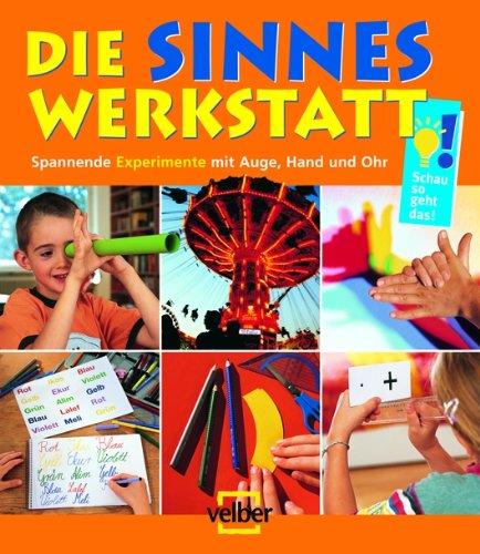 Die Sinnes-Werkstatt: Spannende Experimente mit Auge, Hand und Ohr. Schau so geht das!