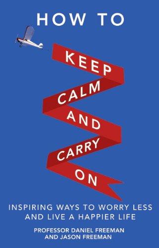 How to Keep Calm and Carry On: Inspiring ways to worry less and live a happier life