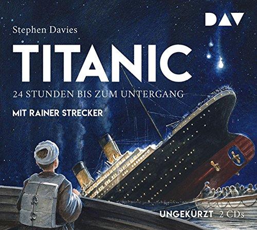 Titanic – 24 Stunden bis zum Untergang: Ungekürzte Lesung mit Musik mit Rainer Strecker (2 CDs)