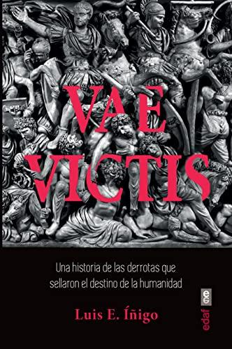 Vae Victis: Una historia de las derrotas que sellaron el destino de la humanidad (Clío. Crónicas de la historia)