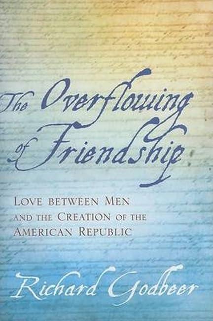 The Overflowing of Friendship: Love between Men and the Creation of the American Republic