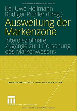 Ausweitung der Markenzone: Interdisziplinäre Zugänge zur Erforschung des Markenwesens (Konsumsoziologie und Massenkultur)