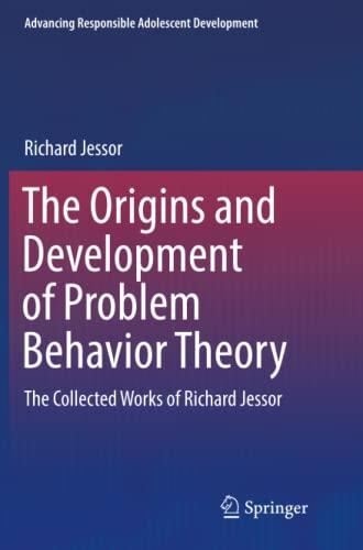 The Origins and Development of Problem Behavior Theory: The Collected Works of Richard Jessor (Volume 1) (Advancing Responsible Adolescent Development)