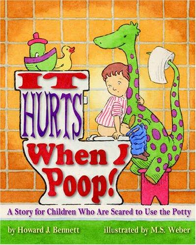 It Hurts When I Poop! a Story for Children Who Are Scared to Use the Potty