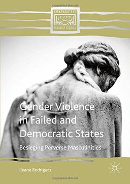 Gender Violence in Failed and Democratic States: Besieging Perverse Masculinities (Comparative Feminist Studies)