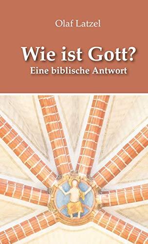 Wie ist Gott?: Eine biblische Antwort