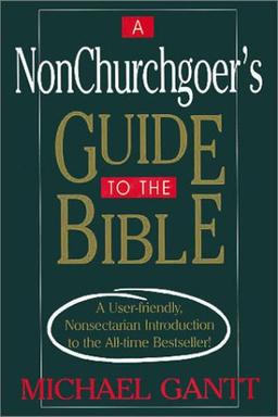 A Nonchurchgoer's Guide to the Bible: A User-Friendly, Nonsectarian Introduction to the All-Time Bestseller