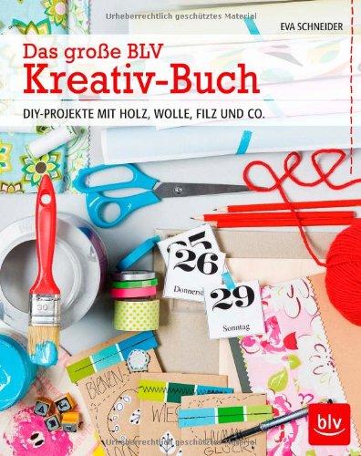 Das große BLV Kreativ-Buch: DIY-PROJEKTE MIT HOLZ, WOLLE, FILZ UND CO.