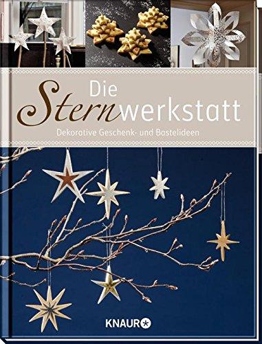 Die Sternwerkstatt: Dekorative Geschenk- und Bastelideen