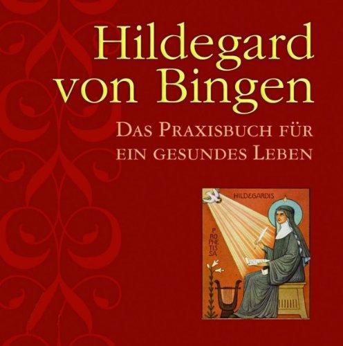 Hildegard von Bingen: Das Praxishandbuch für ein gesundes Leben