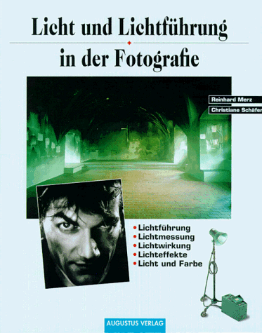 Licht und Lichtführung in der Fotografie - Lichtführung, Lichtmessung, Lichtwirkung, Lichteffekte, Licht und Farbe