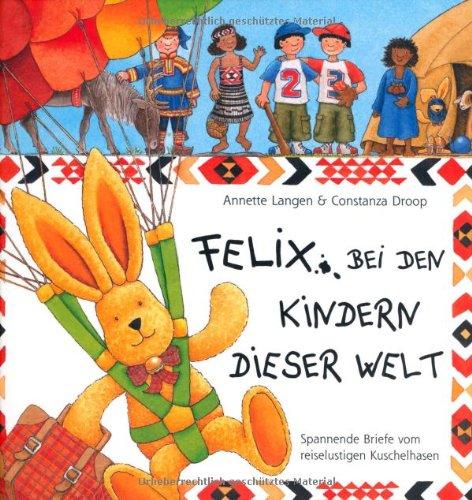 Felix bei den Kindern dieser Welt. Spannende Briefe vom reiselustigen Kuschelhasen