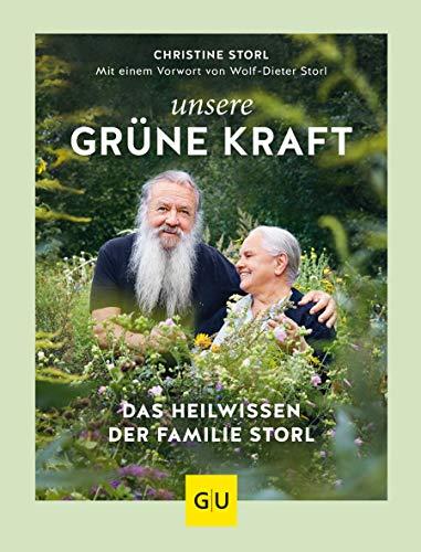 Unsere grüne Kraft - das Heilwissen der Familie Storl: Mit einem Vorwort von Wolf-Dieter Storl (GU Garten Extra)