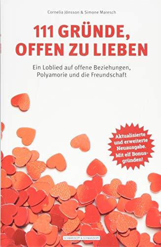 111 Gründe, offen zu lieben: Ein Loblied auf offene Beziehungen, Polyamorie und die Freundschaft - Aktualisierte und erweiterte Neuausgabe. Mit elf Bonusgründen!