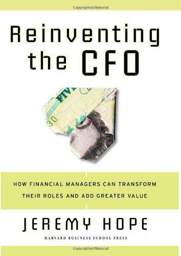 Reinventing the CFO: How Financial Managers Can Transform Their Roles and Add Greater Value