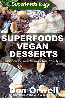 Superfoods Vegan Desserts: Over 30 Quick & Easy, Gluten-Free, Vegan, Wheat Free, Whole Foods Superfoods Sweet Cakes, Truffles, Cookies and Pies (Superfoods Today, Band 19)