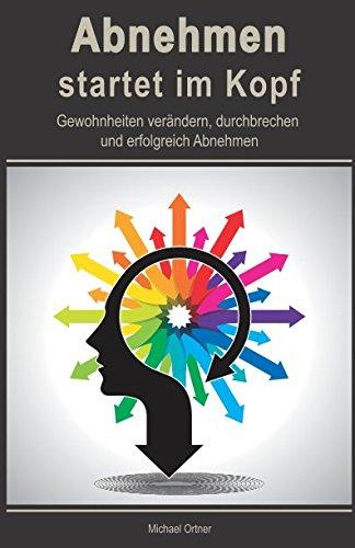 Abnehmen startet im Kopf: Gewohnheiten verändern, durchbrechen und erfolgreich Abnehmen