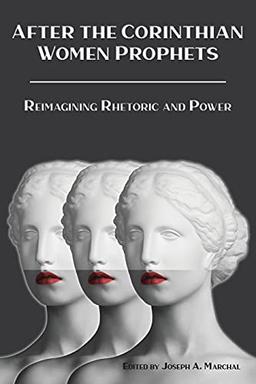 After the Corinthian Women Prophets: Reimagining Rhetoric and Power (Semeia Studies, 97)