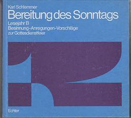 Bereitung des Sonntags. Teil: Lesejahr B. Besinnung, Anregungen, Vorschläge zur Gottesdienstfeier