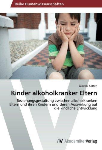 Kinder alkoholkranker Eltern: Beziehungsgestaltung zwischen alkoholkranken Eltern und ihren Kindern und deren Auswirkung auf die kindliche Entwicklung