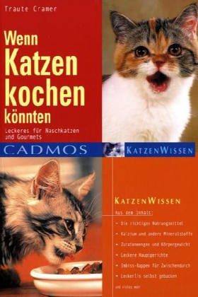 Wenn Katzen kochen könnten: Leckeres für Naschkatzen und Gourmets