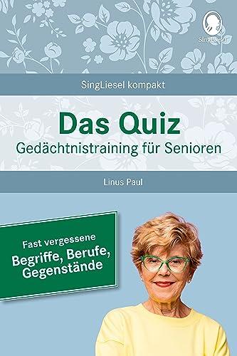 Das Quiz. Gedächtnistraining für Senioren: Fast vergessene Begriffe, Berufe, Gegenstände: Auch als Beschäftigung bei Demenz und Gedächtnisschwäche (SingLiesel Kompakt)