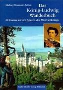 Das König-Ludwig Wanderbuch: 26 Touren auf den Spuren des Märchenkönigs