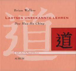 Laotses unbekannte Lehren. Das Hua-Hu Ching