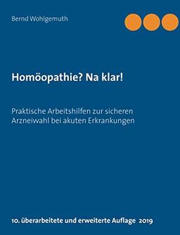 Homöopathie? Na klar!: Praktische Arbeitshilfen zur sicheren Arzneiwahl bei akuten Erkrankungen