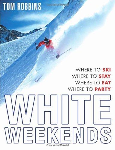 White Weekends: Where to Ski, Where to Stay, Where to Eat, Where to Party