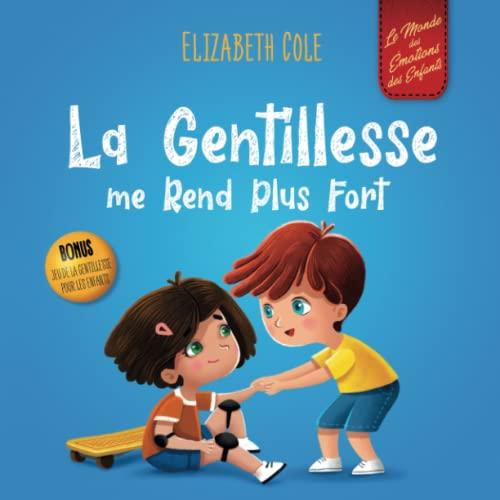 La Gentillesse me Rend Plus Fort: un livre pour enfant sur la Magie de la Gentillesse, de l’Empathie et du Respect (World of Kids Emotions)