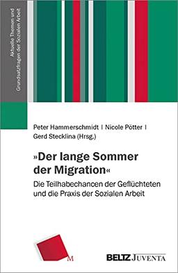 »Der lange Sommer der Migration«: Die Teilhabechancen der Geflüchteten und die Praxis der Sozialen Arbeit (Aktuelle Themen und Grundsatzfragen der Sozialen Arbeit)