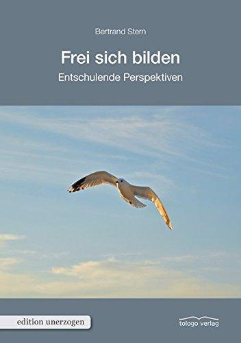 Frei sich bilden: Entschulende Perspektiven (edition unerzogen)