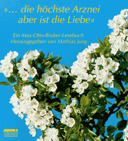 Die höchste Arznei aber ist die Liebe. Ein Max-Otto-Bruker-Lesebuch