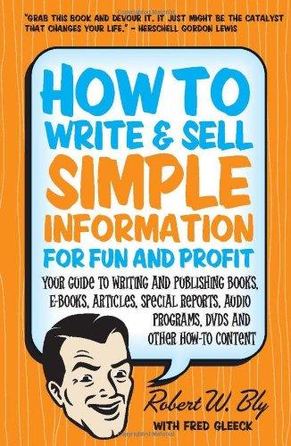 How to Write & Sell Simple Information for Fun and Profit: Your Guide to Writing and Publishing Books, E-Books, Articles, Special Reports, Audio Progr