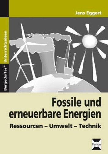 Fossile und erneuerbare Energien: Ressourcen - Umwelt - Technik (8. bis 10. Klasse)