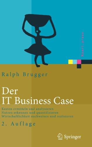 Der IT Business Case: Kosten erfassen und analysieren - Nutzen erkennen und quantifizieren - Wirtschaftlichkeit nachweisen und realisieren (Xpert.press)