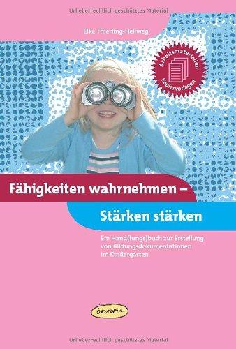 Fähigkeiten wahrnehmen - Stärken stärken: Ein Hand(lungs)buch zur Erstellung von Bildungsdokumentationen im Kindergarten