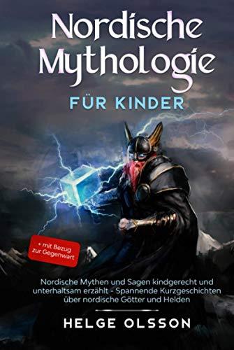 Nordische Mythologie für Kinder: Nordische Mythen und Sagen kindgerecht und unterhaltsam erzählt - Spannende Kurzgeschichten über nordische Götter und Helden + mit Bezug zur Gegenwart