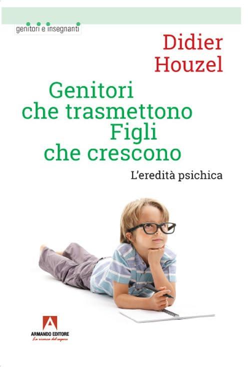 Genitori che trasmettono figli che crescono. L'eredità psichica (Bambini e genitori)