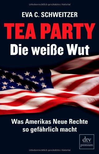 Tea Party: Die weiße Wut: Was Amerikas Neue Rechte so gefährlich macht