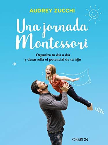 Una jornada Montessori: Organiza tu día a día y desarrolla el potencial de tu hijo (Libros singulares)