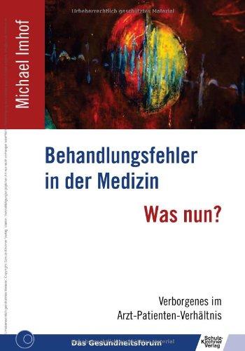 Behandlungsfehler in der Medizin - Was nun?: Verborgenes im Arzt-Patienten-Verhältnis