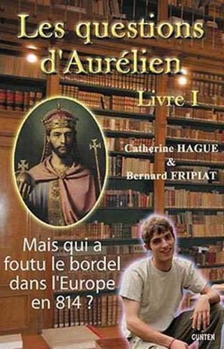 Les questions d'Aurélien. Vol. 1. Mais qui a foutu le bordel dans l'Europe en 814 ?