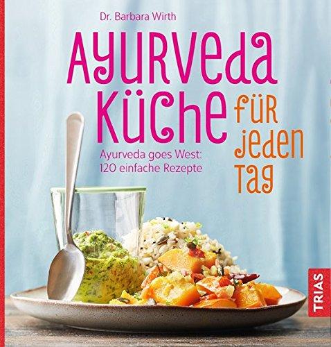 Ayurveda-Küche für jeden Tag: Ayurveda goes West: 120 einfache Rezepte