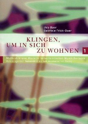 Klingen, um in sich zu wohnen: Methoden und Modelle leiborientierter Musiktherapie. Vom klingenden Namensbild bis zum musikalischen Dialog. Band 3.1