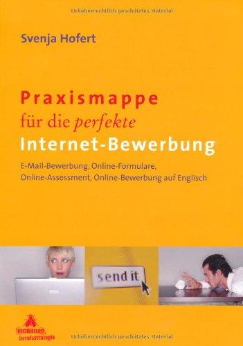 Praxismappe für die perfekte Internet-Bewerbung: E-Mail Bewerbung, Online-Formulare, Online-Assessment, Online-Bewerbung auf Englisch