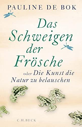 Das Schweigen der Frösche: oder Die Kunst, die Natur zu belauschen