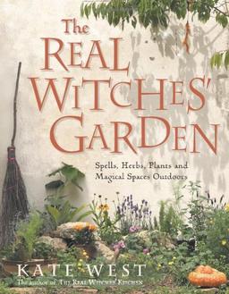 The Real Witches' Garden: Spells, Herbs, Plants and Magical Spaces Outdoors